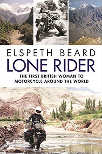 Lone Rider The First British Woman to Motorcycle Around the World by Elspeth Beard